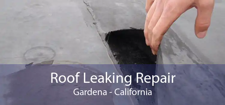 Roof Leaking Repair Gardena - California